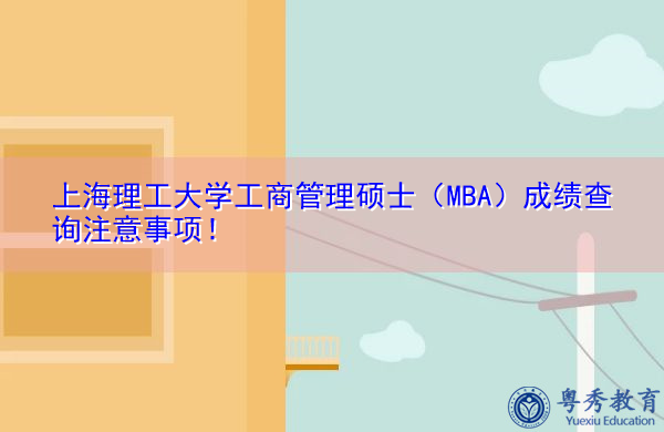 上海理工大学工商管理硕士(MBA)成绩查询注意事项! 上海理工大学工商管理硕士(MBA)成绩查询注意事项!