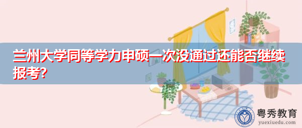 兰州大学同等学力申硕一次没通过还能否继续报考？