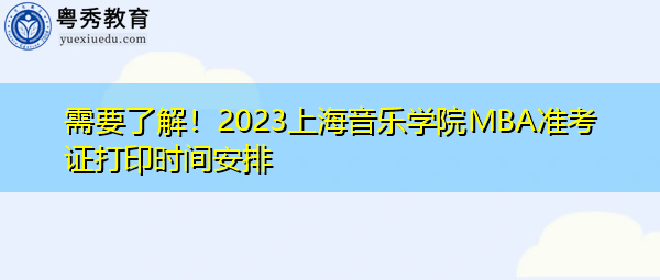需要了解！2023上海音乐学院MBA准考证打印时间安排