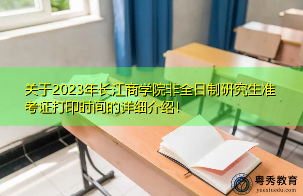 关于2023年长江商学院非全日制研究生准考证打印时间的详细介绍！