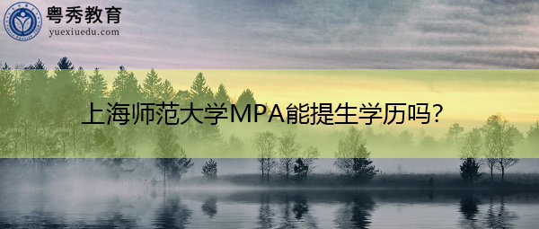 上海师范大学MPA能提生学历吗? 上海师范大学MPA能提生学历吗?