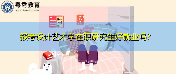 报考设计艺术学在职研究生好就业吗？