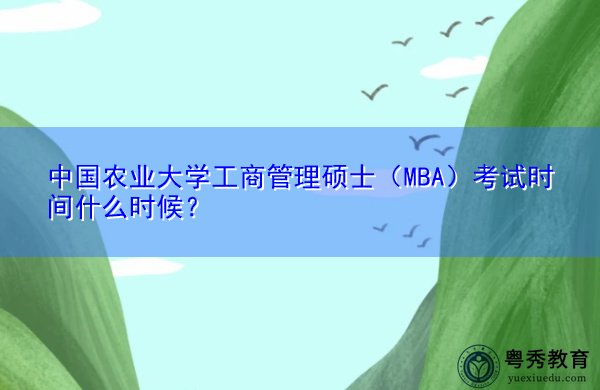 中国农业大学工商管理硕士(MBA)考试时间什么时候? 中国农业大学工商管理硕士(MBA)考试时间什么时候?