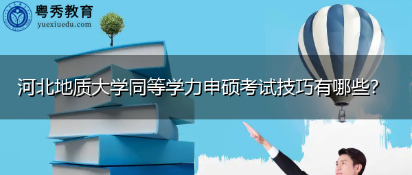 河北地质大学同等学力申硕考试技巧有哪些？