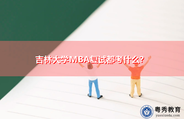 吉林大学MBA复试都考什么？
