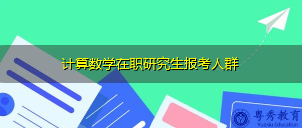 计算数学在职研究生报考人群 计算数学在职研究生报考人群