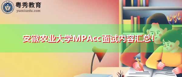 安徽农业大学MPAcc面试内容汇总! 安徽农业大学MPAcc面试内容汇总!