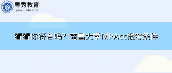 看看你符合吗？南昌大学MPAcc报考条件