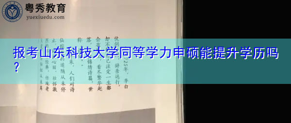 报考山东科技大学同等学力申硕能提升学历吗? 报考山东科技大学同等学力申硕能提升学历吗?