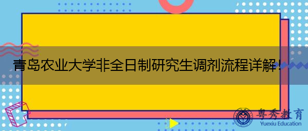 青岛农业大学非全日制研究生调剂流程详解！
