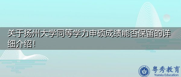 关于扬州大学同等学力申硕成绩能否保留的详细介绍！