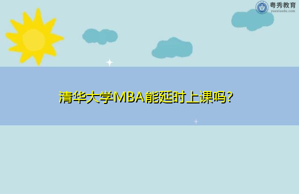 清华大学MBA能延时上课吗？