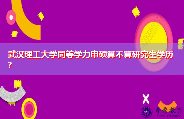 武汉理工大学同等学力申硕算不算研究生学历？