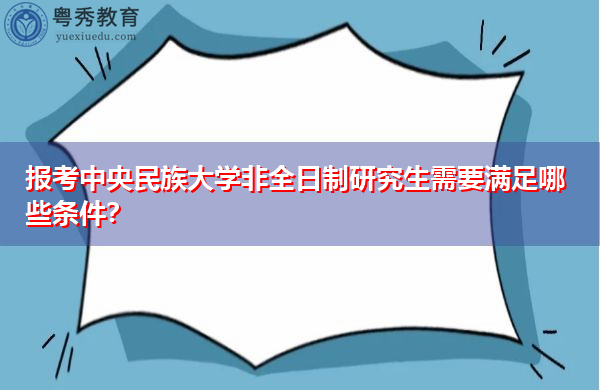 报考中央民族大学非全日制研究生需要满足哪些条件？