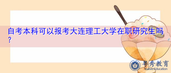 自考本科可以报考大连理工大学在职研究生吗？