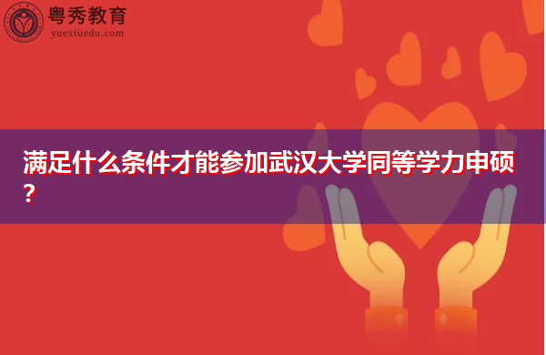 满足什么条件才能参加武汉大学同等学力申硕？