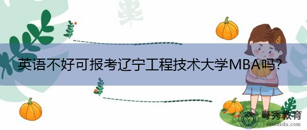 英语不好可报考辽宁工程技术大学MBA吗？