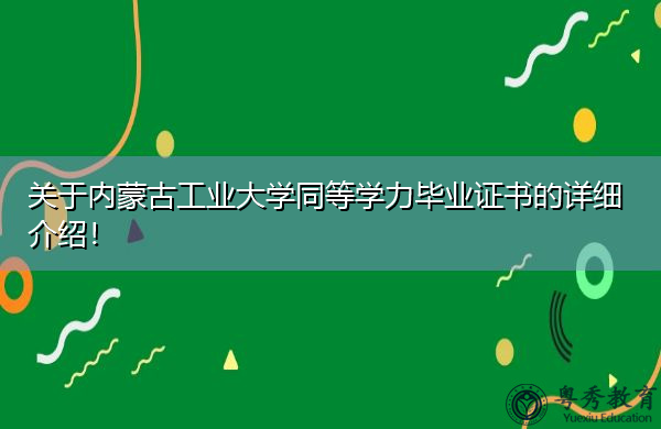 关于内蒙古工业大学同等学力毕业证书的详细介绍! 关于内蒙古工业大学同等学力毕业证书的详细介绍!