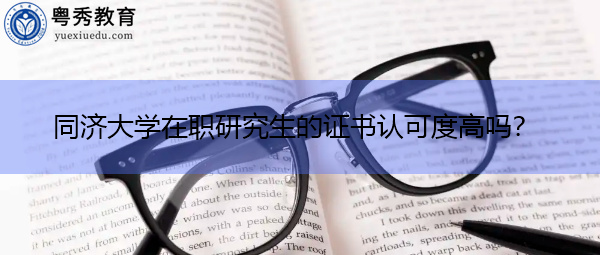 同济大学在职研究生的证书认可度高吗？