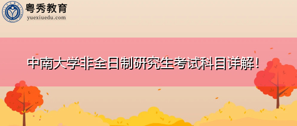 中南大学非全日制研究生考试科目详解! 中南大学非全日制研究生考试科目详解!