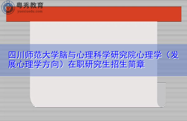 四川师范大学脑与心理科学研究院心理学（发展心理学方向）在职研究生招生简章