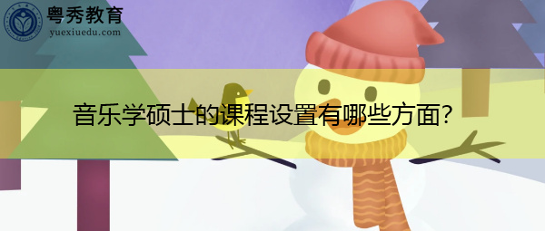 音乐学硕士的课程设置有哪些方面? 音乐学硕士的课程设置有哪些方面?