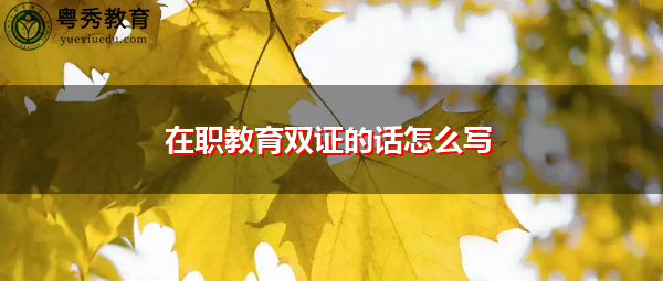 在职教育双证的话怎么写