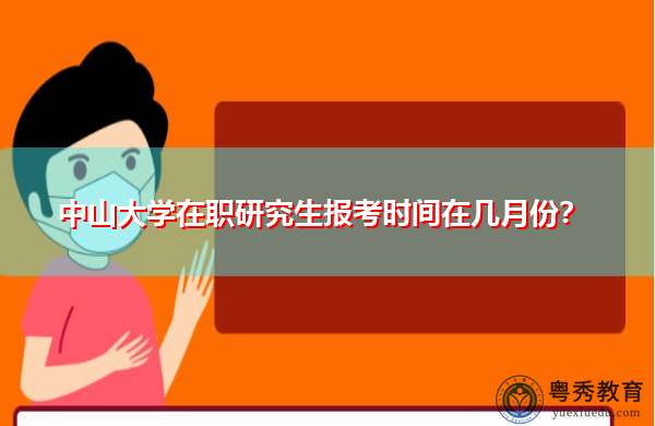 中山大学在职研究生报考时间在几月份? 中山大学在职研究生报考时间在几月份?