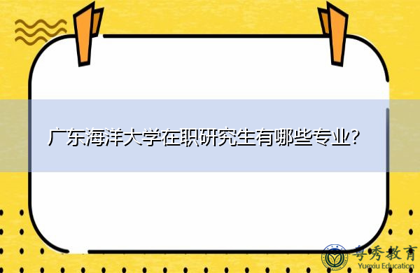 广东海洋大学在职研究生有哪些专业？