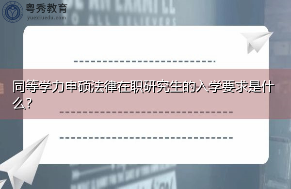 同等学力申硕法律在职研究生的入学要求是什么？