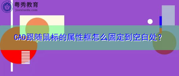 CAD跟随鼠标的属性框怎么固定到空白处? CAD跟随鼠标的属性框怎么固定到空白处?