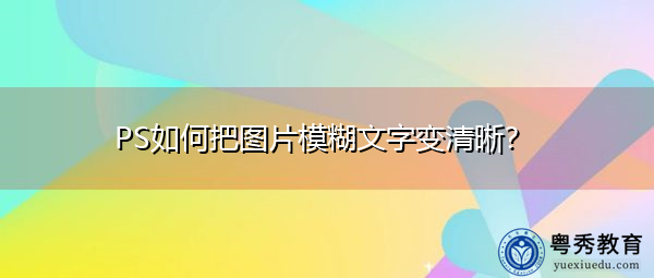 ps如何把图片模糊文字变清晰?