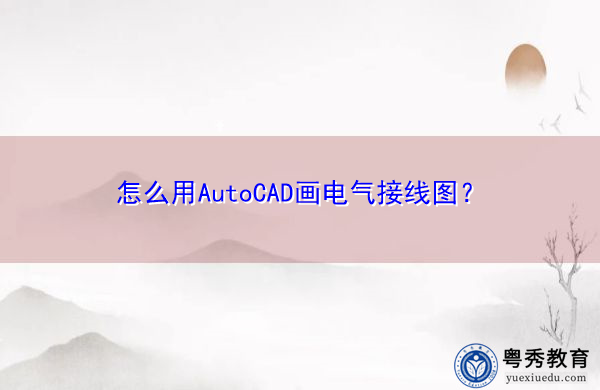 怎么用AutoCAD画电气接线图？