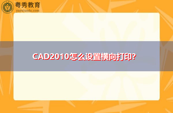 CAD2010怎么设置横向打印？