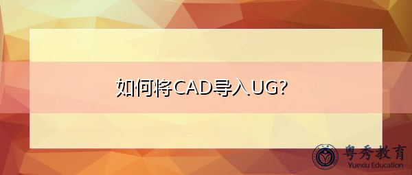 如何将CAD导入UG? 如何将CAD导入UG?