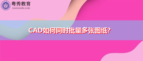 CAD如何同时批量多张图纸? CAD如何同时批量多张图纸?