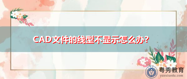 CAD文件的线型不显示怎么办? CAD文件的线型不显示怎么办?
