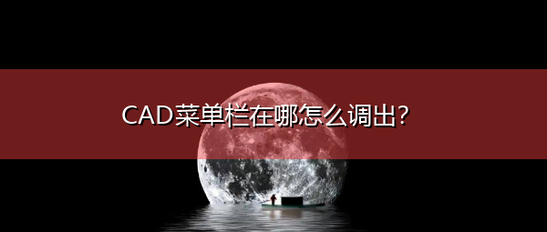 CAD菜单栏在哪怎么调出? CAD菜单栏在哪怎么调出?