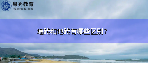 墙砖和地砖有哪些区别？