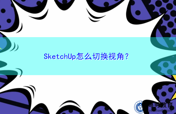 SketchUp怎么切换视角? SketchUp怎么切换视角?