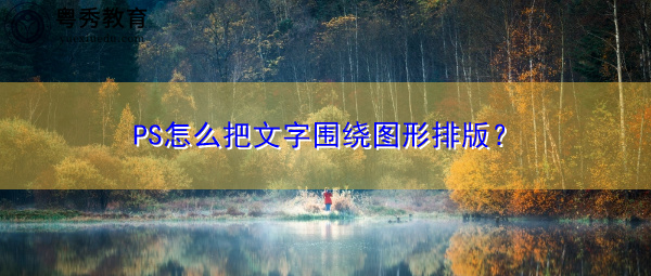 PS怎么把文字围绕图形排版? PS怎么把文字围绕图形排版?