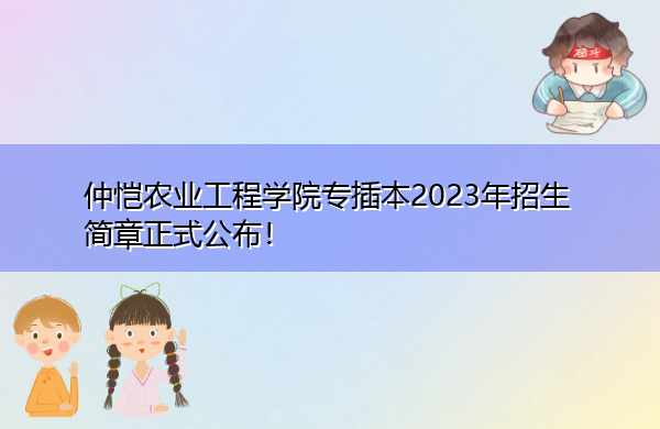 仲恺农业工程学院专插本2023年招生简章正式公布! 仲恺农业工程学院专插本2023年招生简章正式公布!