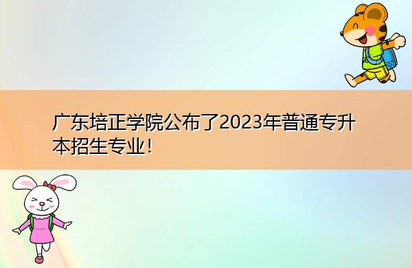 广东培正学院公布了2023年普通专升本招生专业! 广东培正学院公布了2023年普通专升本招生专业!