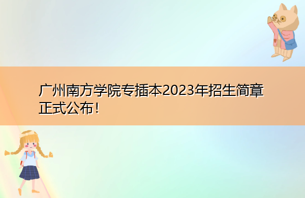 广州南方学院专插本2023年招生简章正式公布! 广州南方学院专插本2023年招生简章正式公布!