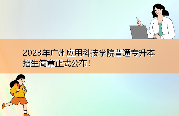 2023年广州应用科技学院普通专升本招生简章正式公布! 2023年广州应用科技学院普通专升本招生简章正式公布!