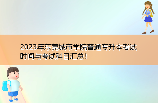 2023年东莞城市学院普通专升本考试时间与考试科目汇总! 2023年东莞城市学院普通专升本考试时间与考试科目汇总!