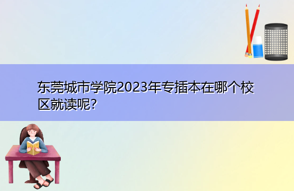 东莞城市学院2023年专插本在哪个校区就读呢？