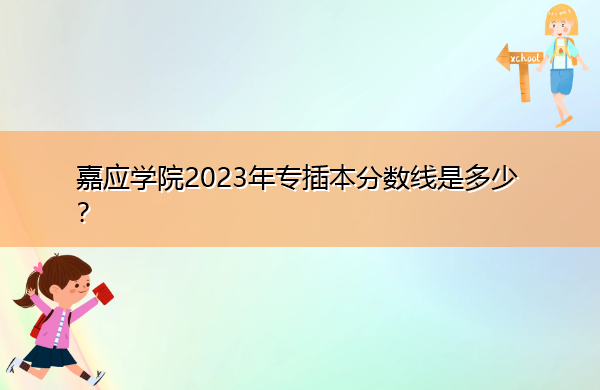 嘉应学院2023年专插本分数线是多少? 嘉应学院2023年专插本分数线是多少?