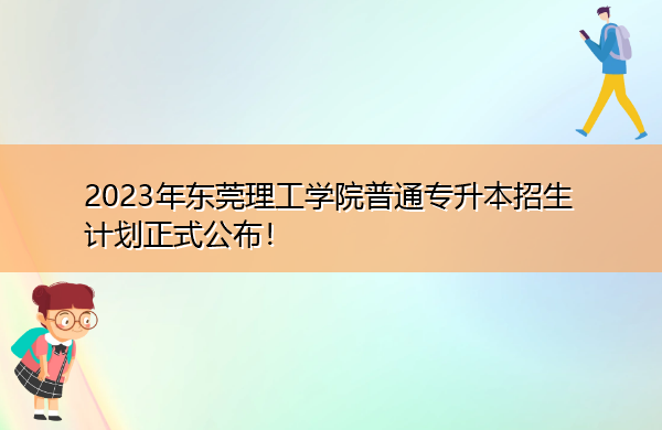 2023年东莞理工学院普通专升本招生计划正式公布! 2023年东莞理工学院普通专升本招生计划正式公布!