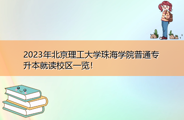 2023年北京理工大学珠海学院普通专升本就读校区一览! 2023年北京理工大学珠海学院普通专升本就读校区一览!